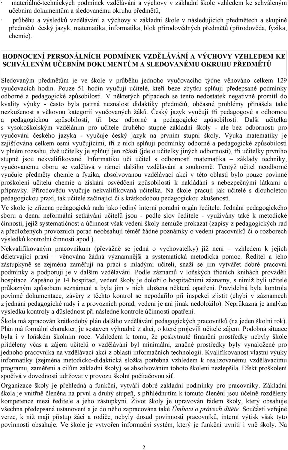 HODNOCENÍ PERSONÁLNÍCH PODMÍNEK VZDĚLÁVÁNÍ A VÝCHOVY VZHLEDEM KE SCHVÁLENÝM UČEBNÍM DOKUMENTŮM A SLEDOVANÉMU OKRUHU PŘEDMĚTŮ Sledovaným předmětům je ve škole v průběhu jednoho vyučovacího týdne
