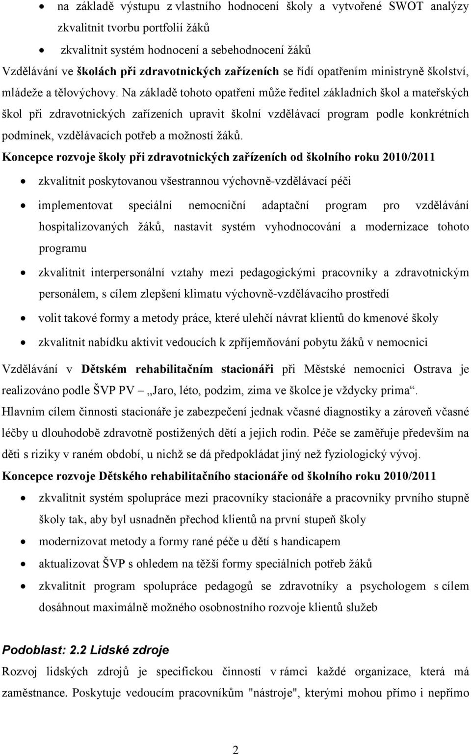 Na základě tohoto opatření můţe ředitel základních škol a mateřských škol při zdravotnických zařízeních upravit školní vzdělávací program podle konkrétních podmínek, vzdělávacích potřeb a moţností