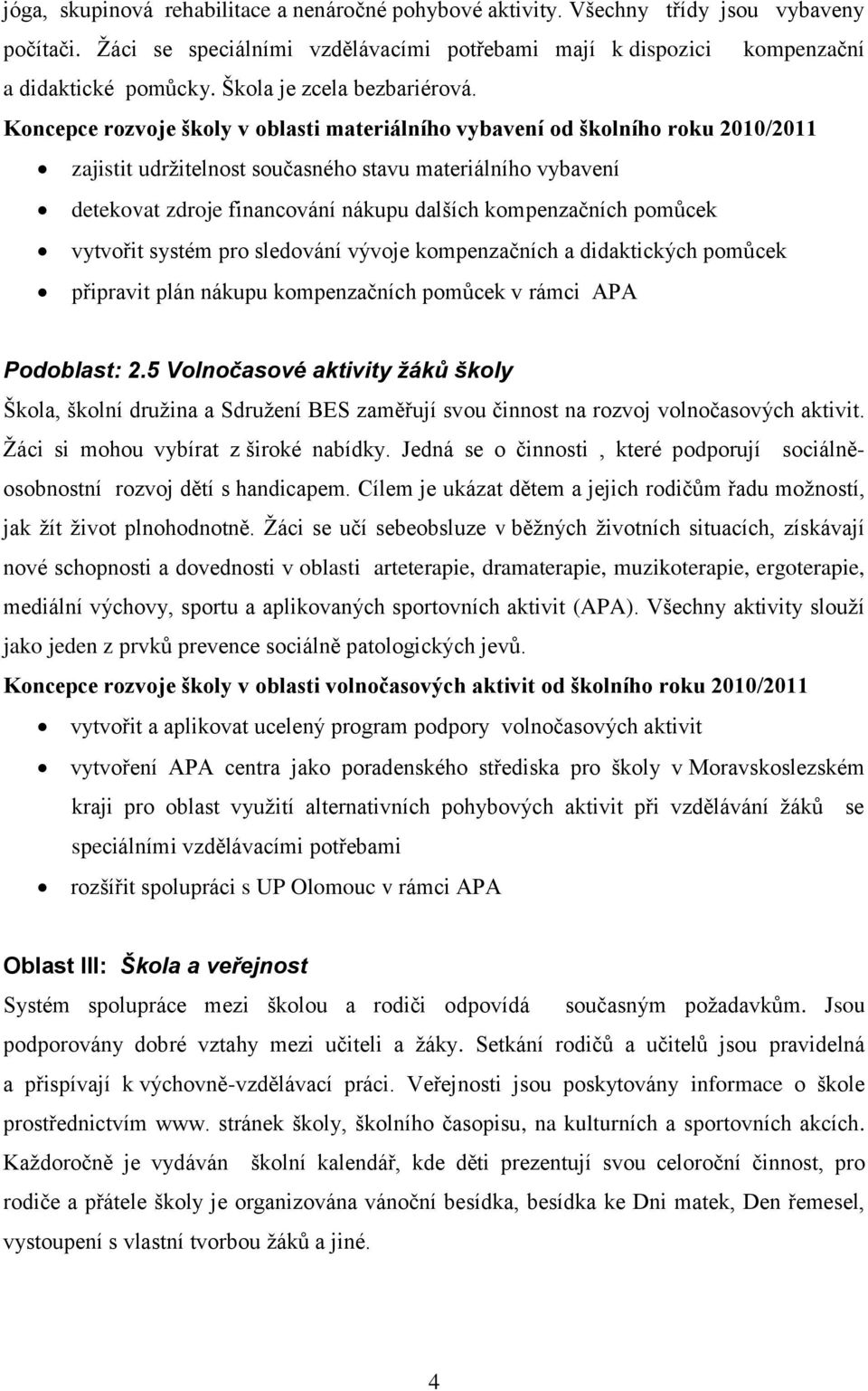 Koncepce rozvoje školy v oblasti materiálního vybavení od školního roku 2010/2011 zajistit udrţitelnost současného stavu materiálního vybavení detekovat zdroje financování nákupu dalších