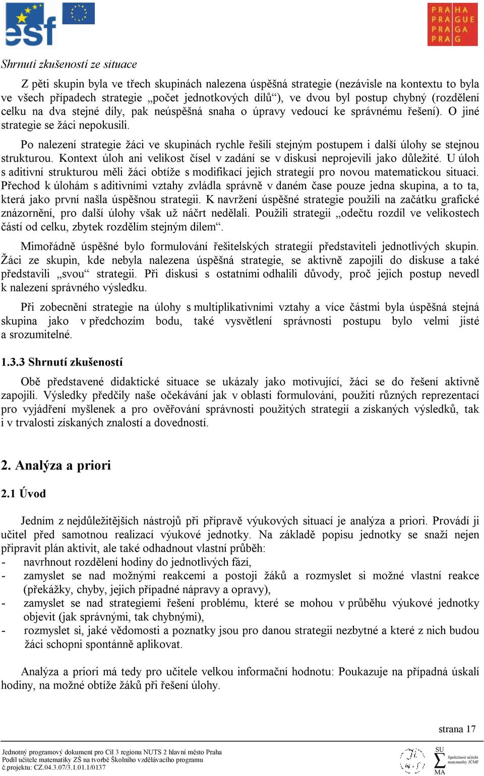 Po nalezení strategie žáci ve skupinách rychle řešili stejným postupem i další úlohy se stejnou strukturou. Kontext úloh ani velikost čísel v zadání se v diskusi neprojevili jako důležité.