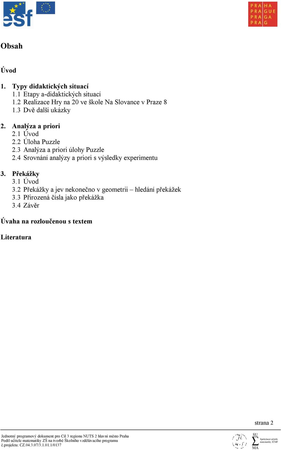 2 Úloha Puzzle 2.3 Analýza a priori úlohy Puzzle 2.4 Srovnání analýzy a priori s výsledky experimentu 3.