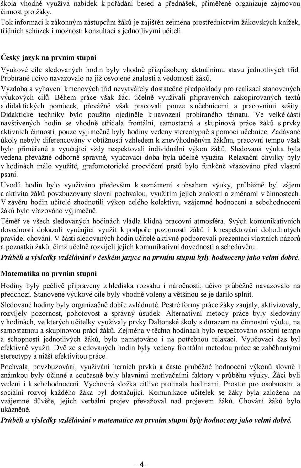 Český jazyk na prvním stupni Výukové cíle sledovaných hodin byly vhodně přizpůsobeny aktuálnímu stavu jednotlivých tříd. Probírané učivo navazovalo na již osvojené znalosti a vědomosti žáků.