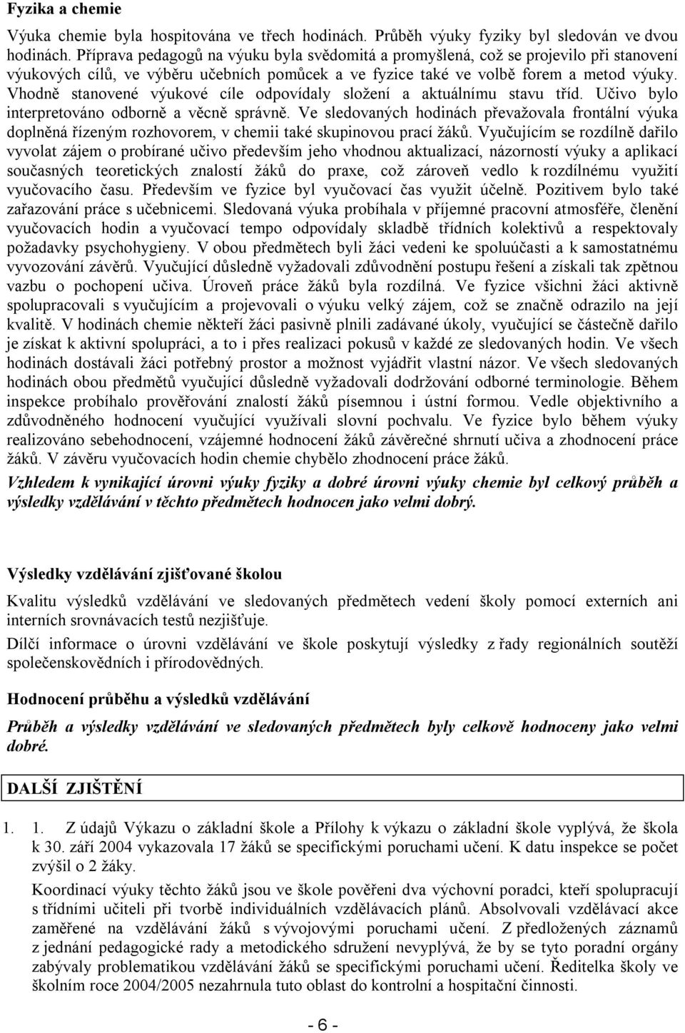 Vhodně stanovené výukové cíle odpovídaly složení a aktuálnímu stavu tříd. Učivo bylo interpretováno odborně a věcně správně.