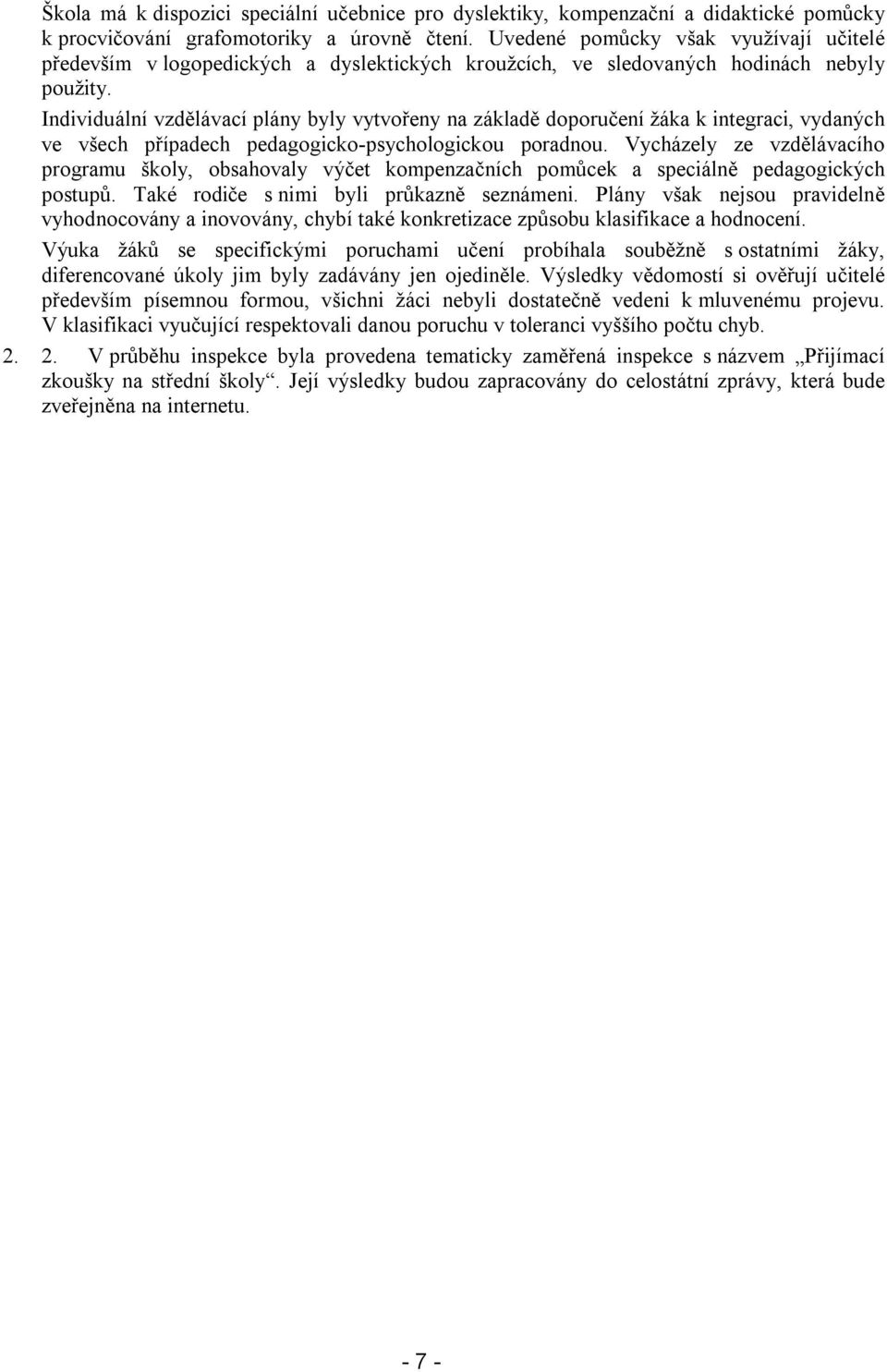 Individuální vzdělávací plány byly vytvořeny na základě doporučení žáka k integraci, vydaných ve všech případech pedagogicko-psychologickou poradnou.