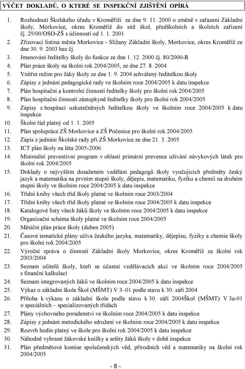 Zřizovací listina města Morkovice - Slížany Základní školy, Morkovice, okres Kroměříž ze dne 30. 9. 2003 bez čj. 3. Jmenování ředitelky školy do funkce ze dne 1. 12. 2000 čj. 80/2000-R 4.