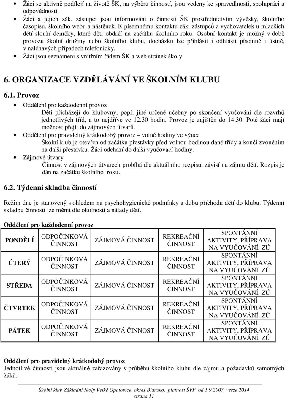 zástupců a vychovatelek u mladších dětí slouží deníčky, které děti obdrží na začátku školního roku.