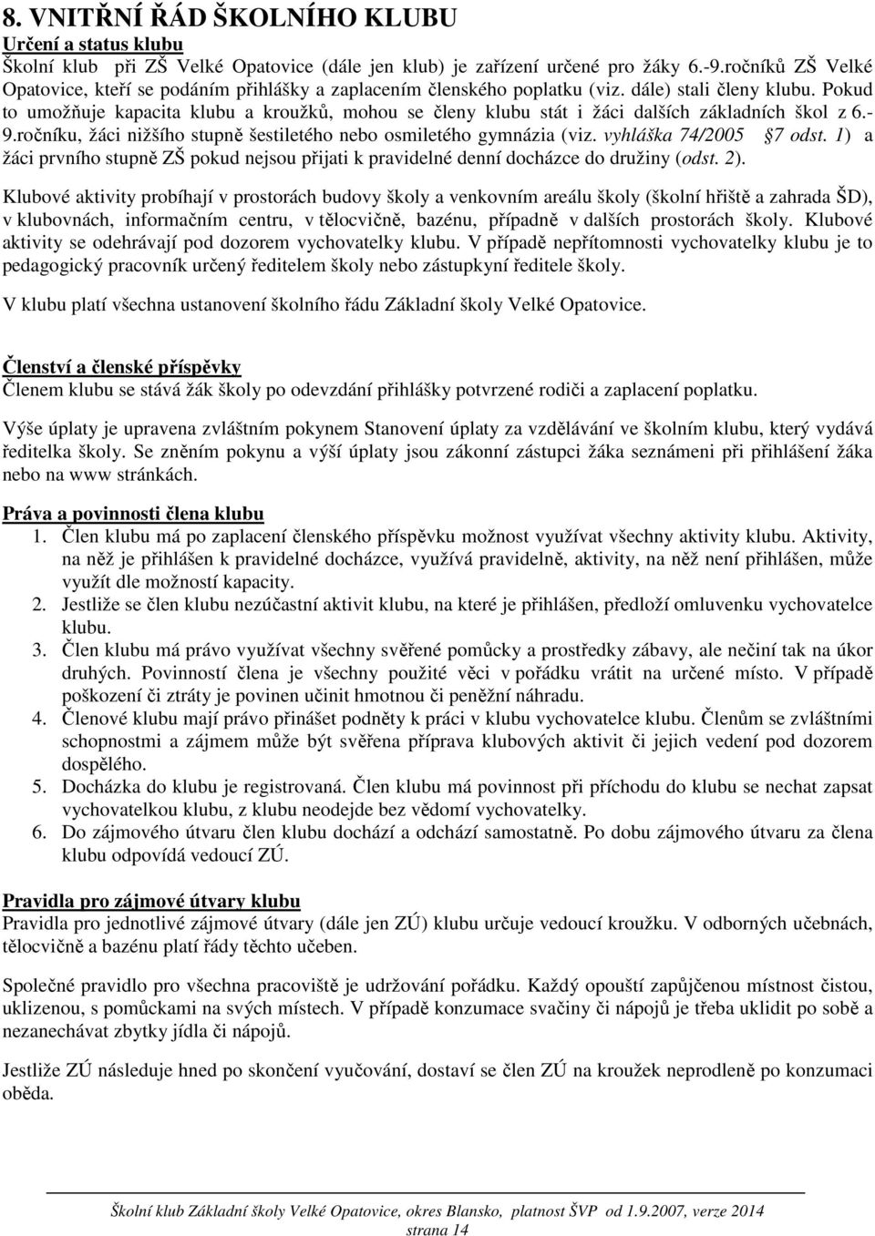 Pokud to umožňuje kapacita klubu a kroužků, mohou se členy klubu stát i žáci dalších základních škol z 6.- 9.ročníku, žáci nižšího stupně šestiletého nebo osmiletého gymnázia (viz.