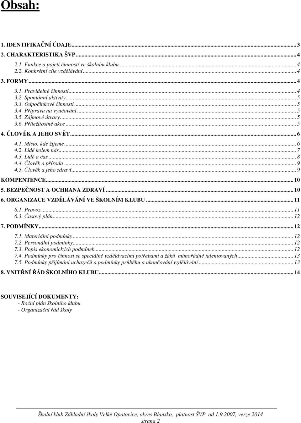 .. 7 4.3. Lidé a čas... 8 4.4. Člověk a příroda... 9 4.5. Člověk a jeho zdraví... 9 KOMPENTENCE... 10 5. BEZPEČNOST A OCHRANA ZDRAVÍ... 10 6. ORGANIZACE VZDĚLÁVÁNÍ VE ŠKOLNÍM KLUBU... 11 6.1. Provoz.