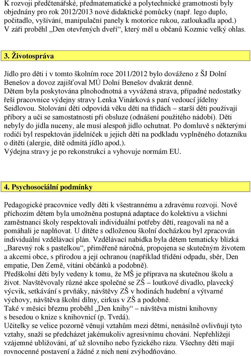 Životospráva Jídlo pro děti i v tomto školním roce 2011/2012 bylo dováženo z ŠJ Dolní Benešov a dovoz zajišťoval MÚ Dolní Benešov dvakrát denně.