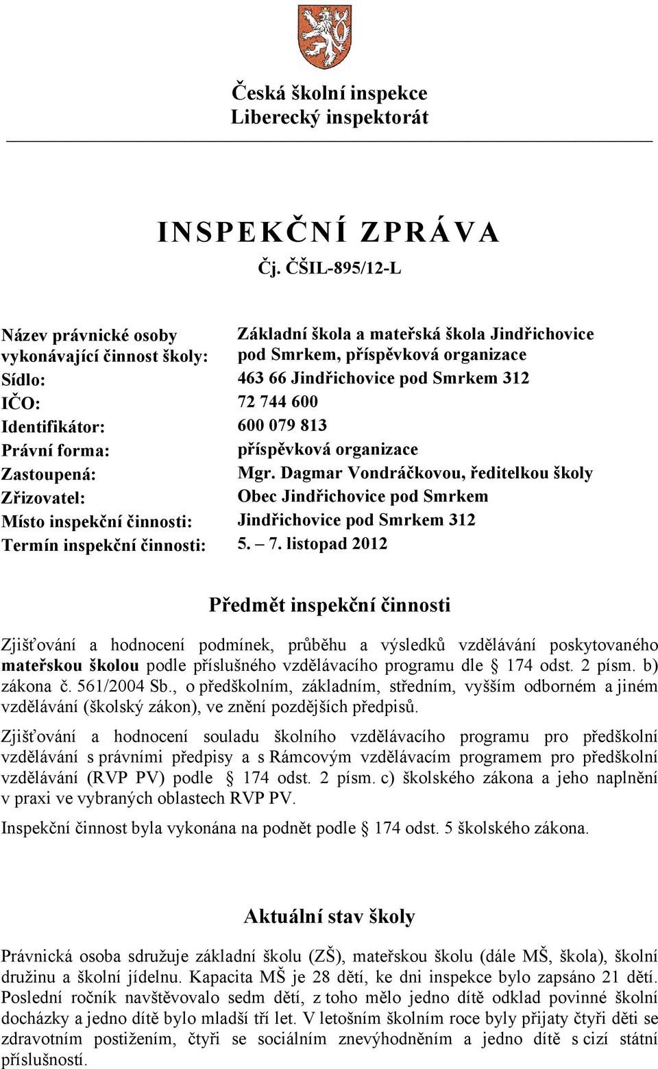 600 Identifikátor: 600 079 813 Právní forma: příspěvková organizace Zastoupená: Mgr.