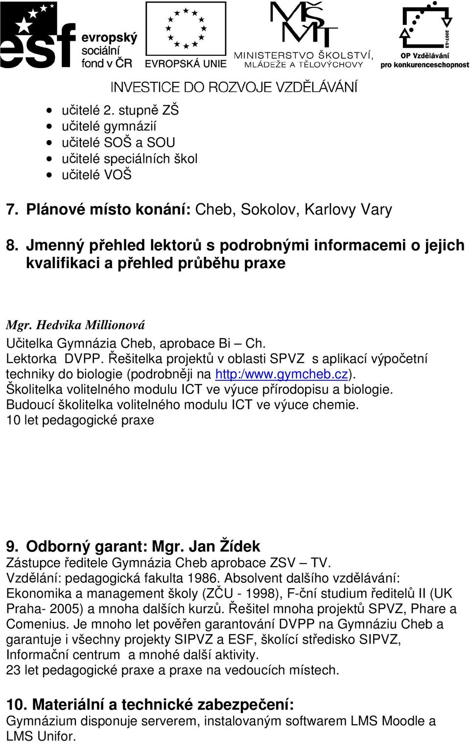 Řešitelka projektů v oblasti SPVZ s aplikací výpočetní techniky do biologie (podrobněji na http:/www.gymcheb.cz). Školitelka volitelného modulu ICT ve výuce přírodopisu a biologie.