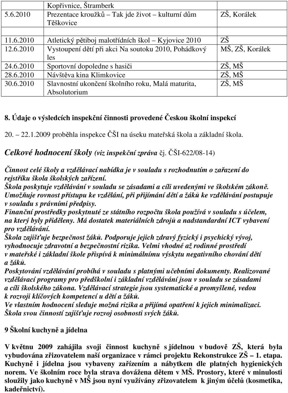 Údaje o výsledcích inspekční činnosti provedené Českou školní inspekcí 20. 22.1.2009 proběhla inspekce ČŠI na úseku mateřská škola a základní škola. Celkové hodnocení školy (viz inspekční zpráva čj.