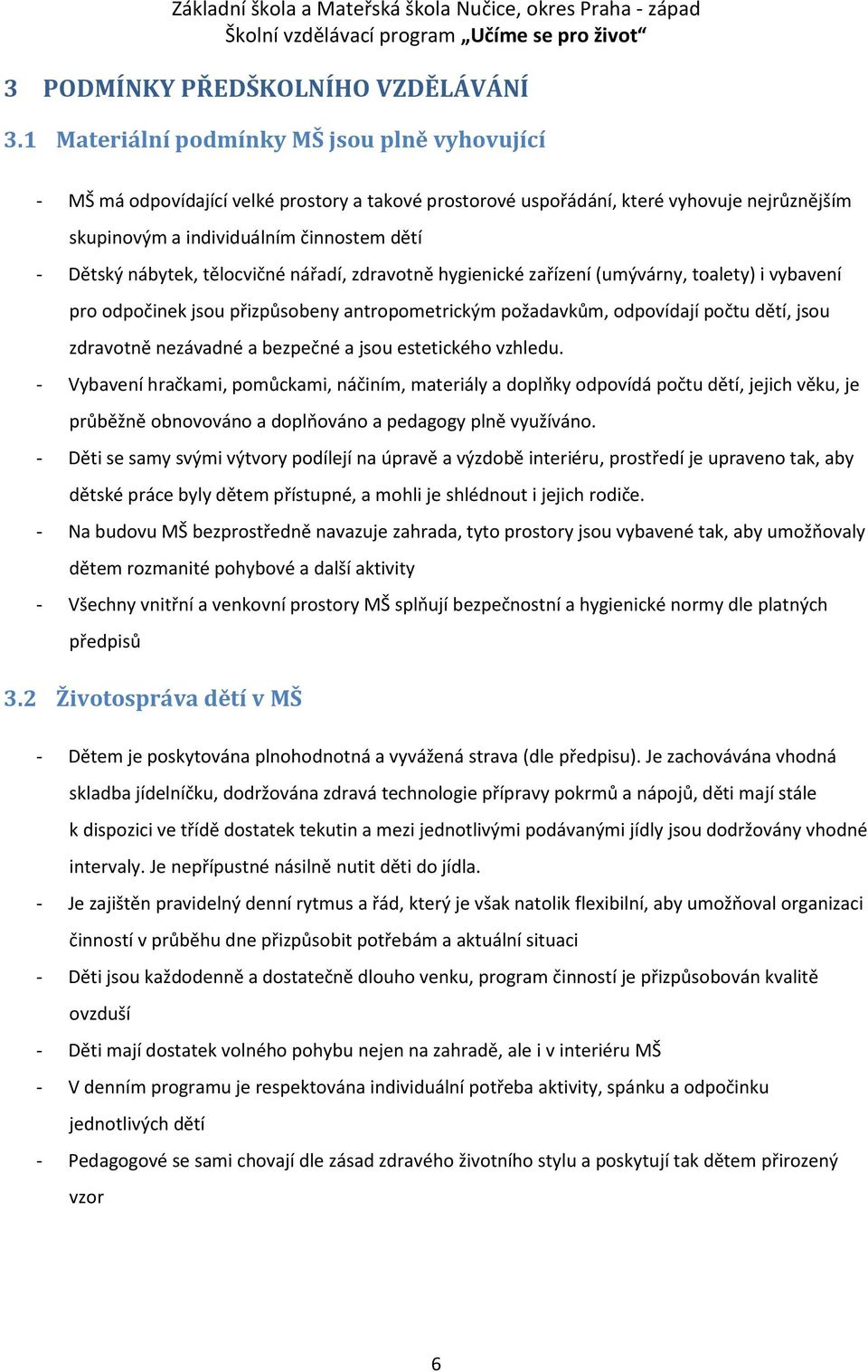 nábytek, tělocvičné nářadí, zdravotně hygienické zařízení (umývárny, toalety) i vybavení pro odpočinek jsou přizpůsobeny antropometrickým požadavkům, odpovídají počtu dětí, jsou zdravotně nezávadné a