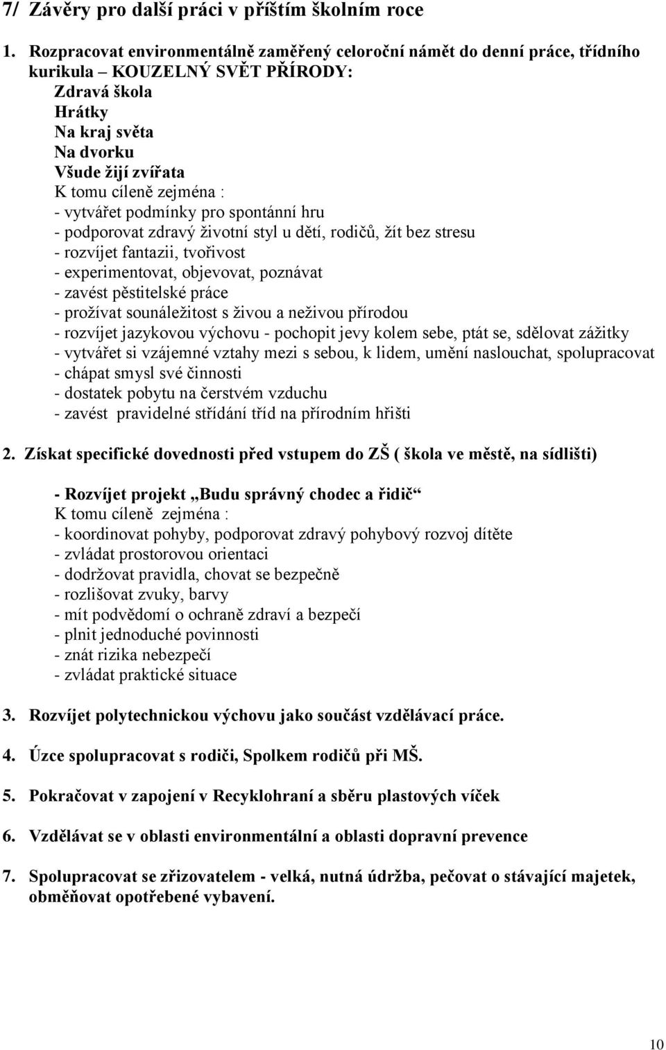 vytvářet podmínky pro spontánní hru - podporovat zdravý životní styl u dětí, rodičů, žít bez stresu - rozvíjet fantazii, tvořivost - experimentovat, objevovat, poznávat - zavést pěstitelské práce -