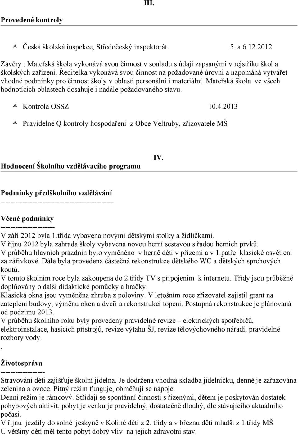 Ředitelka vykonává svou činnost na požadované úrovni a napomáhá vytvářet vhodné podmínky pro činnost školy v oblasti personální i materiální.