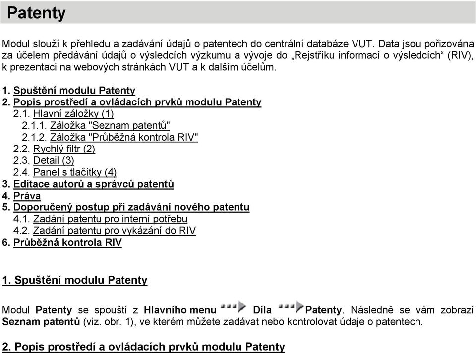 Spuštění modulu Patenty 2. Popis prostředí a ovládacích prvků modulu Patenty 2.1. Hlavní záložky (1) 2.1.1. Záložka "Seznam patentů" 2.1.2. Záložka "Průběžná kontrola RIV" 2.2. Rychlý filtr (2) 2.3.