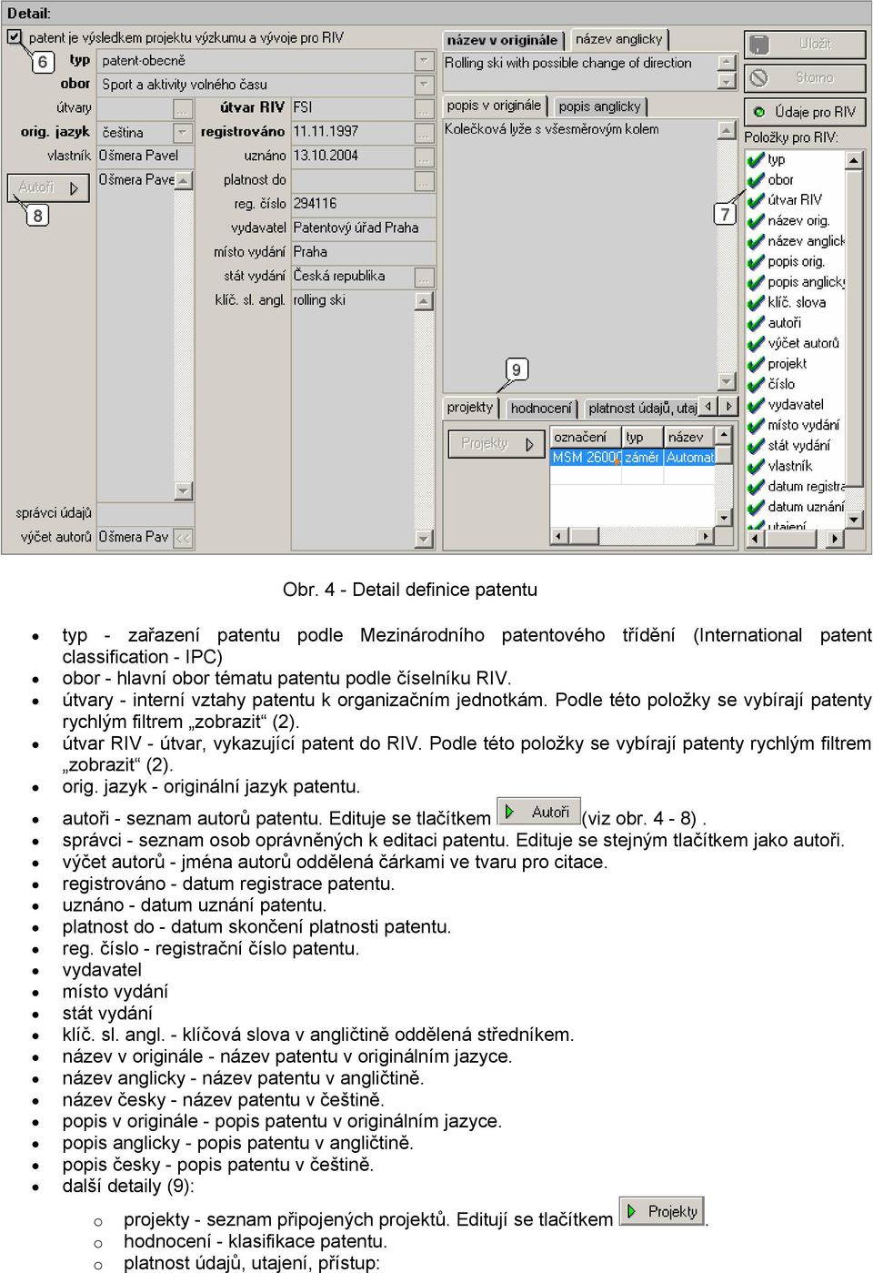 Podle této položky se vybírají patenty rychlým filtrem zobrazit (2). orig. jazyk - originální jazyk patentu. autoři - seznam autorů patentu. Edituje se tlačítkem (viz obr. 4-8).