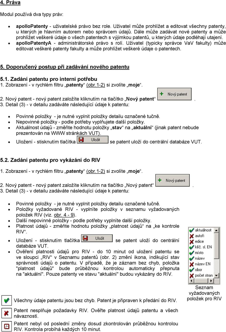 Uživatel (typicky správce VaV fakulty) může editovat veškeré patenty fakulty a může prohlížet veškeré údaje o patentech. 5. Doporučený postup při zadávání nového patentu 5.1.