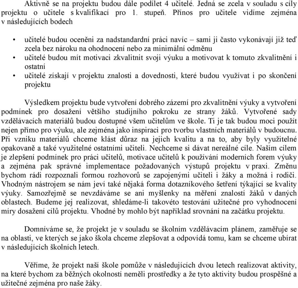 učitelé budou mít motivaci zkvalitnit svoji výuku a motivovat k tomuto zkvalitnění i ostatní učitelé získají v projektu znalosti a dovednosti, které budou využívat i po skončení projektu Výsledkem