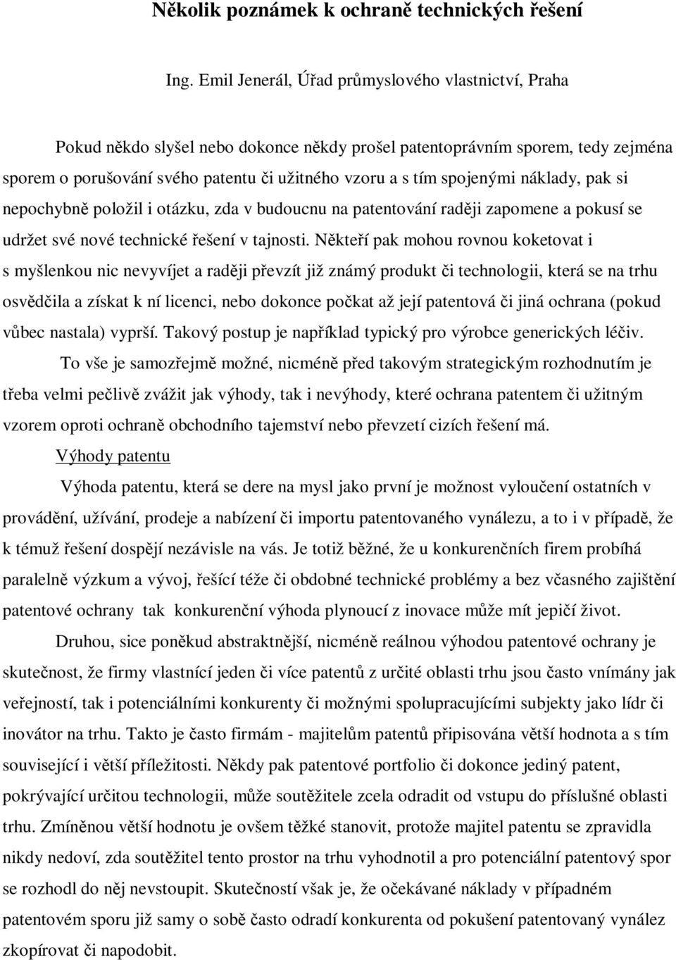 náklady, pak si nepochybn položil i otázku, zda v budoucnu na patentování radji zapomene a pokusí se udržet své nové technické ešení v tajnosti.