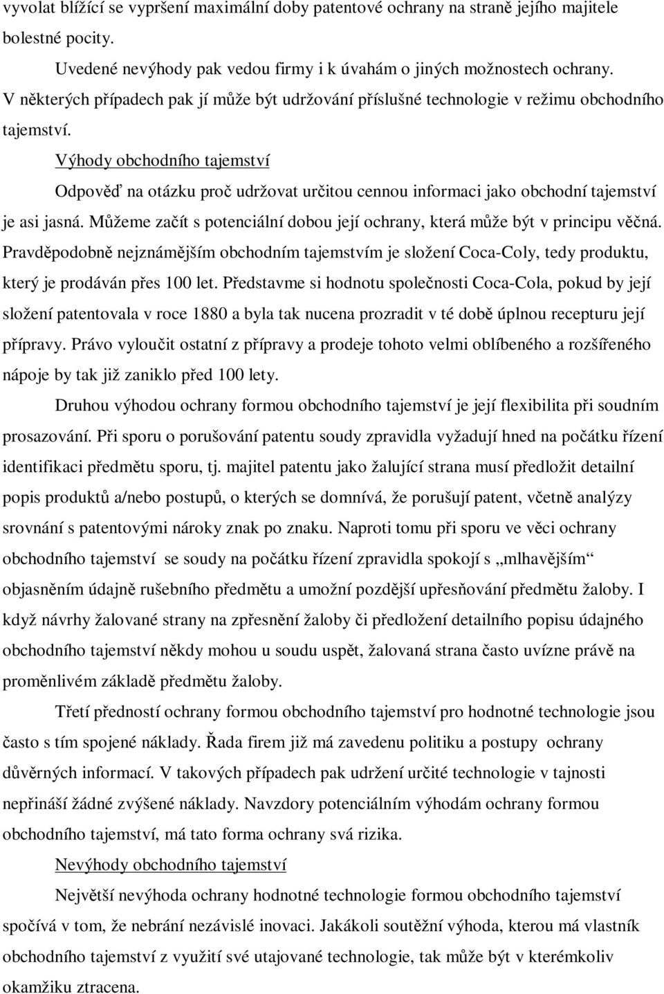 Výhody obchodního tajemství Odpov na otázku pro udržovat uritou cennou informaci jako obchodní tajemství je asi jasná. Mžeme zaít s potenciální dobou její ochrany, která mže být v principu vná.