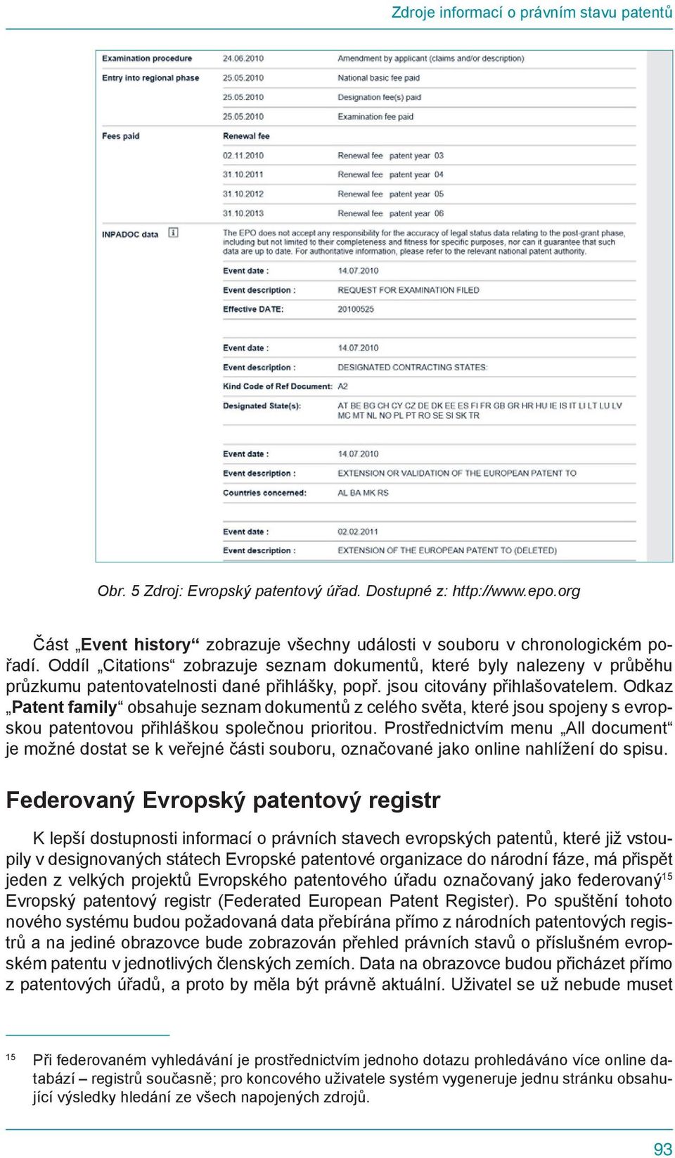 Odkaz Patent family obsahuje seznam dokumentů z celého světa, které jsou spojeny s evropskou patentovou přihláškou společnou prioritou.