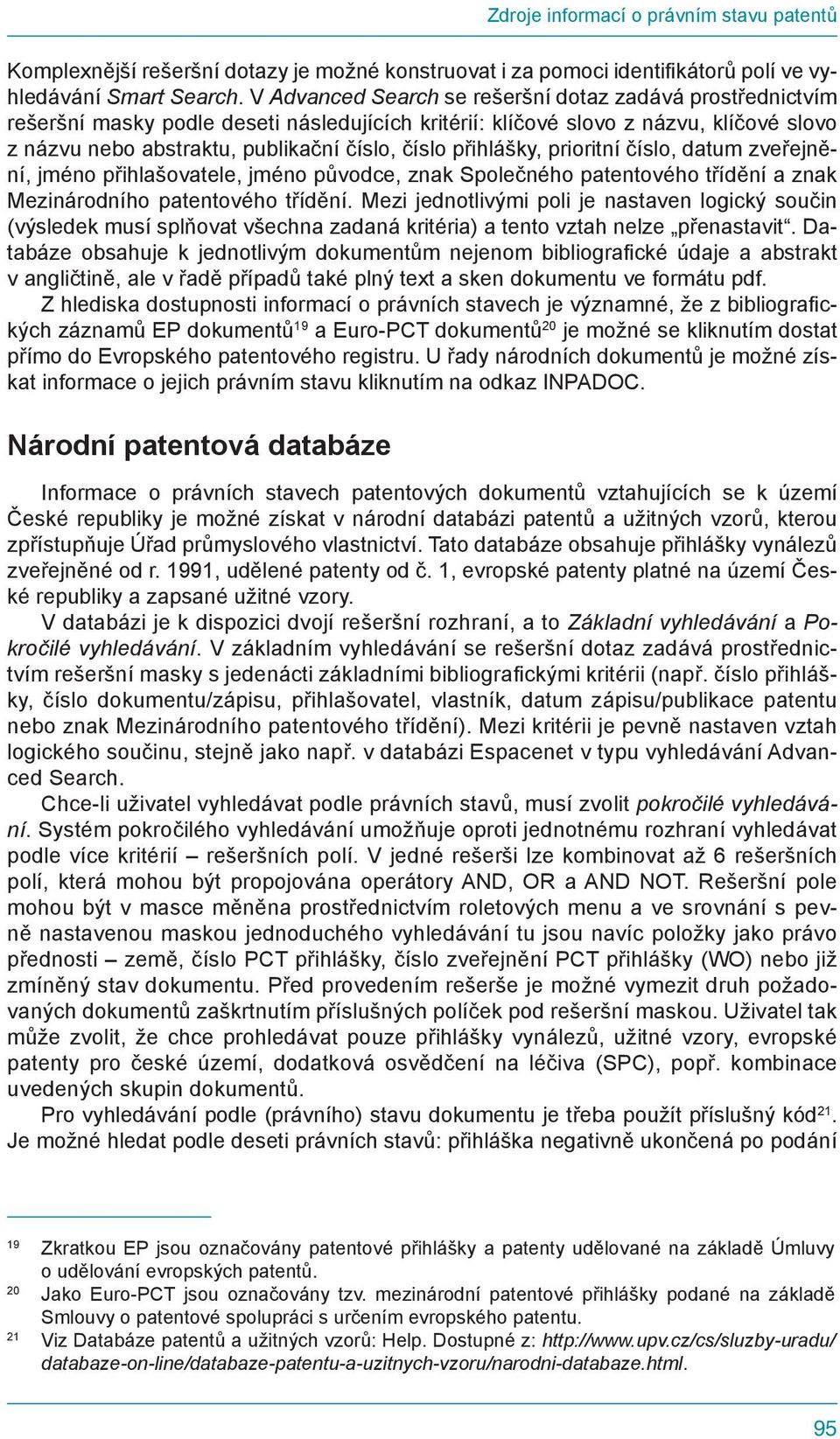 přihlášky, prioritní číslo, datum zveřejnění, jméno přihlašovatele, jméno původce, znak Společného patentového třídění a znak Mezinárodního patentového třídění.