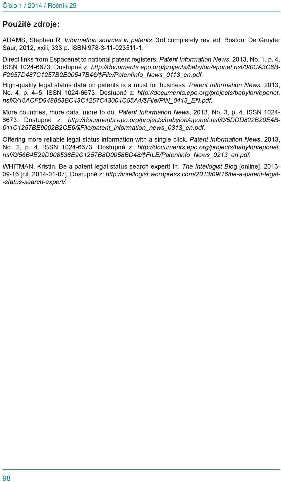 nsf/0/0ca3c8b- F2657D487C1257B2E00547B46/$File/Patentinfo_News_0113_en.pdf. High-quality legal status data on patents is a must for business. Patent Information News. 2013, No. 4, p. 4 5.