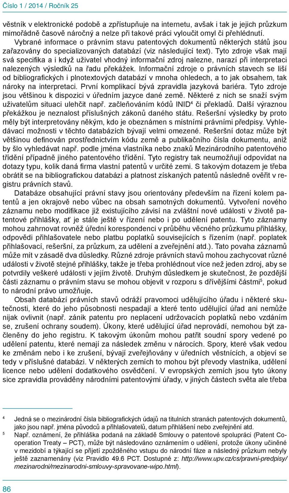 Tyto zdroje však mají svá specifika a i když uživatel vhodný informační zdroj nalezne, narazí při interpretaci nalezených výsledků na řadu překážek.