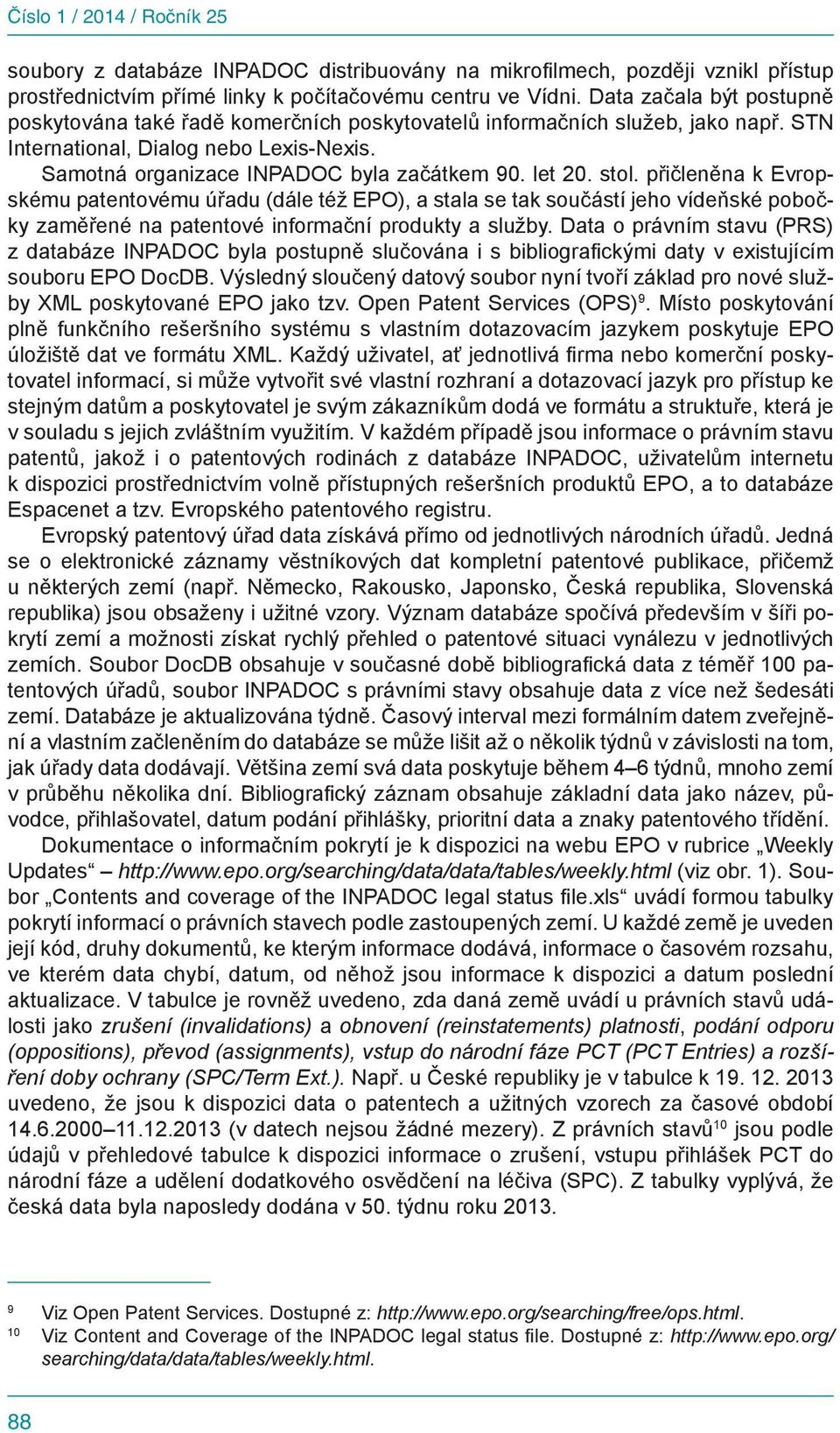 stol. přičleněna k Evropskému patentovému úřadu (dále též EPO), a stala se tak součástí jeho vídeňské pobočky zaměřené na patentové informační produkty a služby.