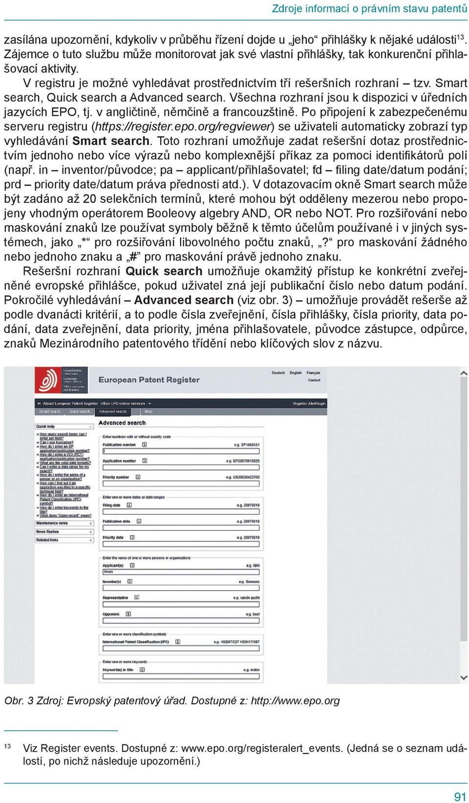 Smart search, Quick search a Advanced search. Všechna rozhraní jsou k dispozici v úředních jazycích EPO, tj. v angličtině, němčině a francouzštině.