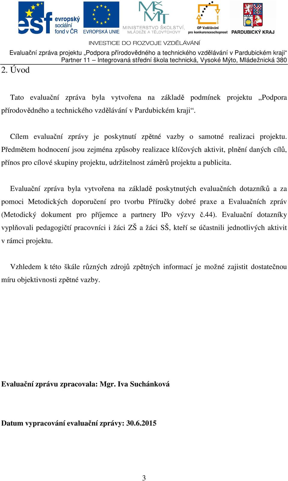 Předmětem hodnocení jsou zejména způsoby realizace klíčových aktivit, plnění daných cílů, přínos pro cílové skupiny projektu, udržitelnost záměrů projektu a publicita.