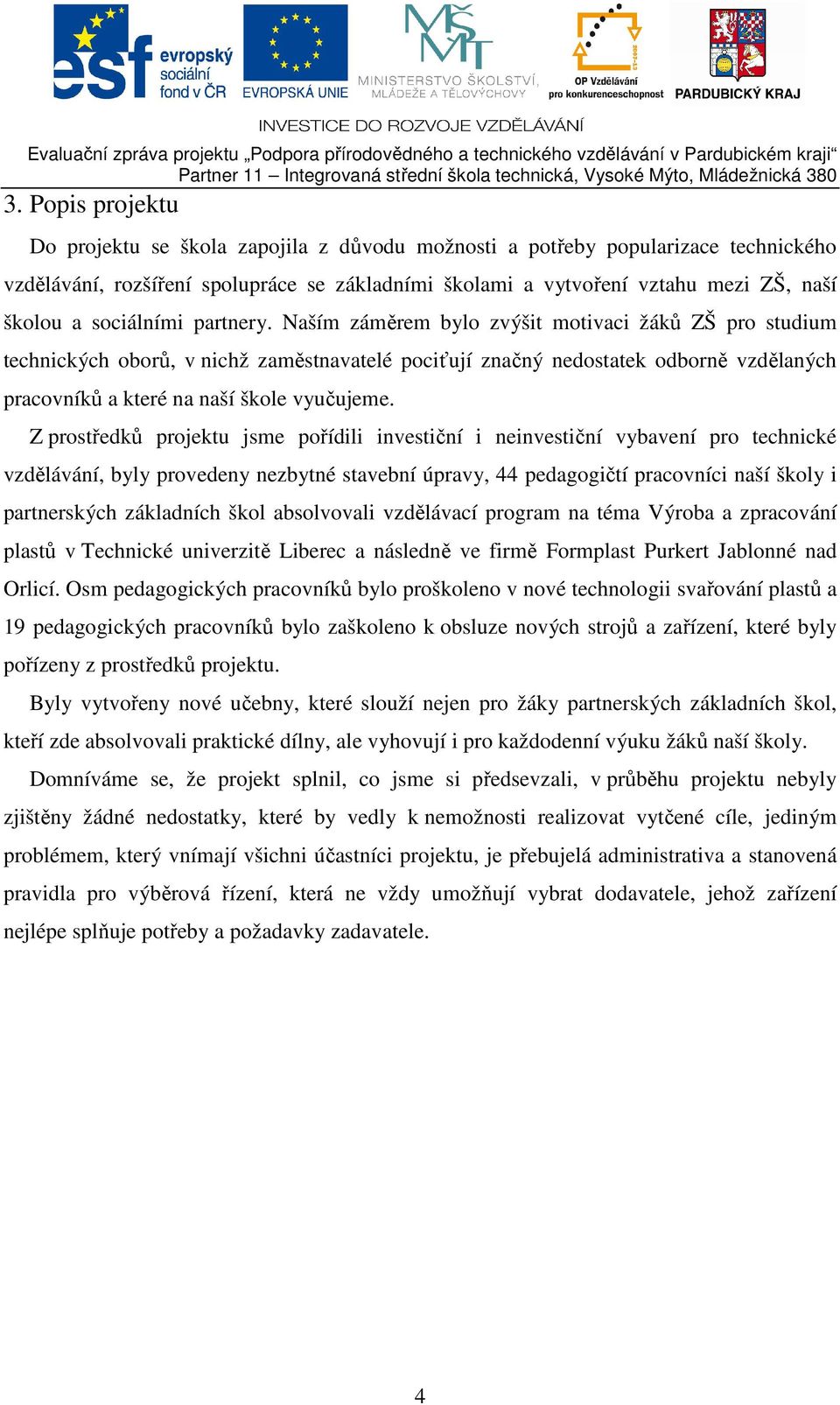 Naším záměrem bylo zvýšit motivaci žáků ZŠ pro studium technických oborů, v nichž zaměstnavatelé pociťují značný nedostatek odborně vzdělaných pracovníků a které na naší škole vyučujeme.