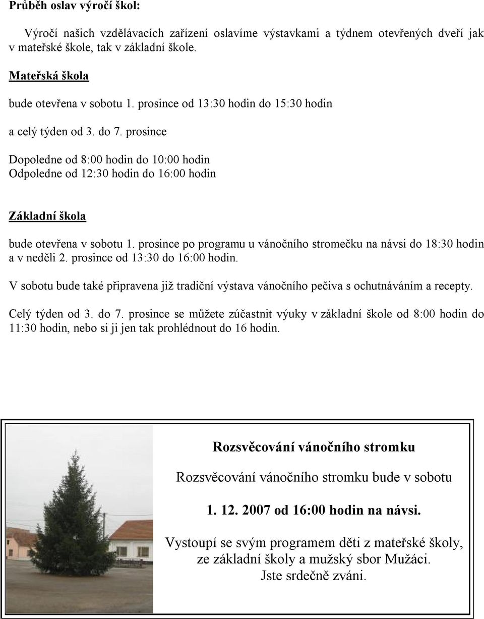 prosince po programu u vánočního stromečku na návsi do 18:30 hodin a v neděli 2. prosince od 13:30 do 16:00 hodin.