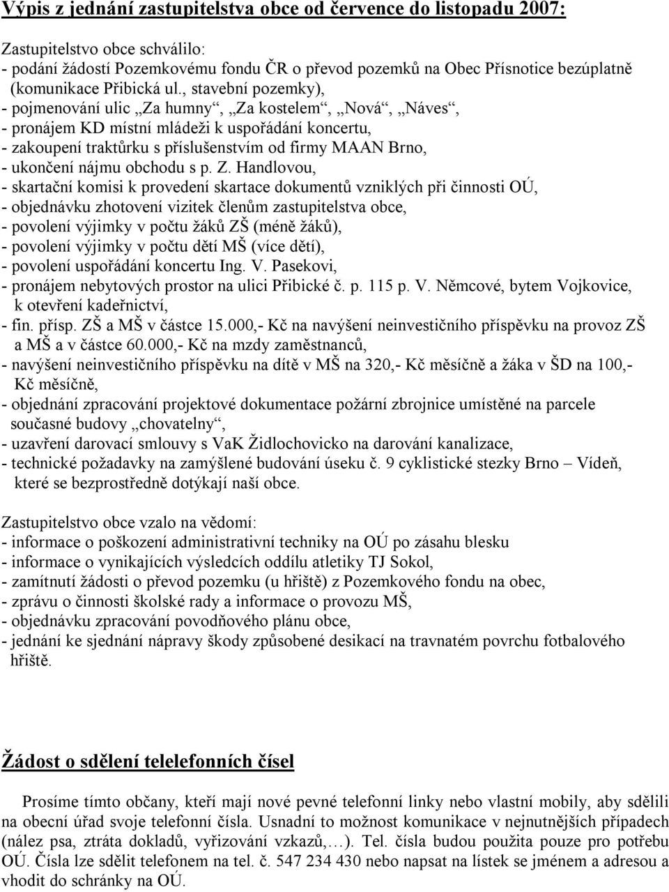 , stavební pozemky), - pojmenování ulic Za humny, Za kostelem, Nová, Náves, - pronájem KD místní mládeži k uspořádání koncertu, - zakoupení traktůrku s příslušenstvím od firmy MAAN Brno, - ukončení