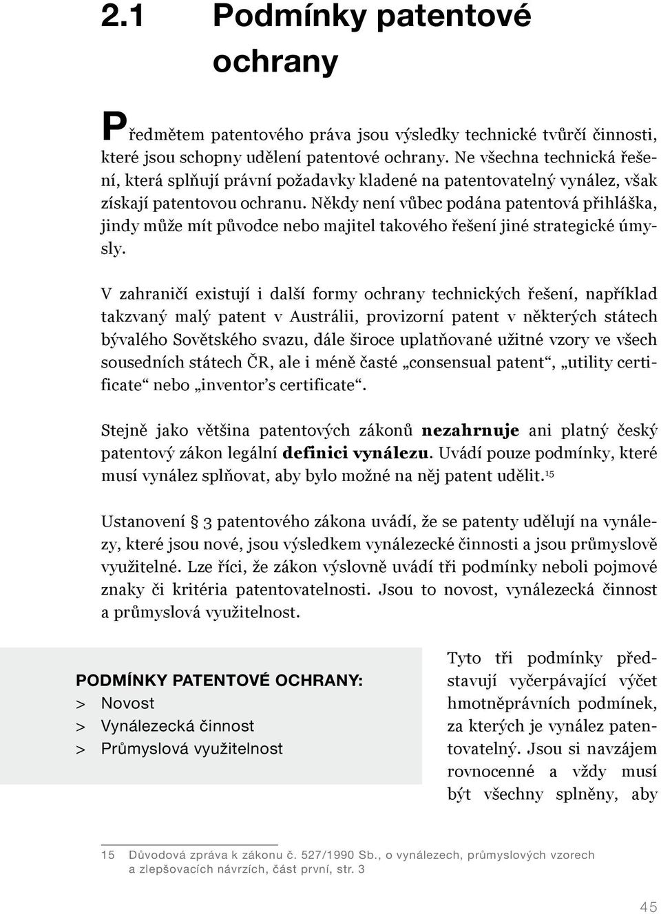 Někdy není vůbec podána patentová přihláška, jindy může mít původce nebo majitel takového řešení jiné strategické úmysly.