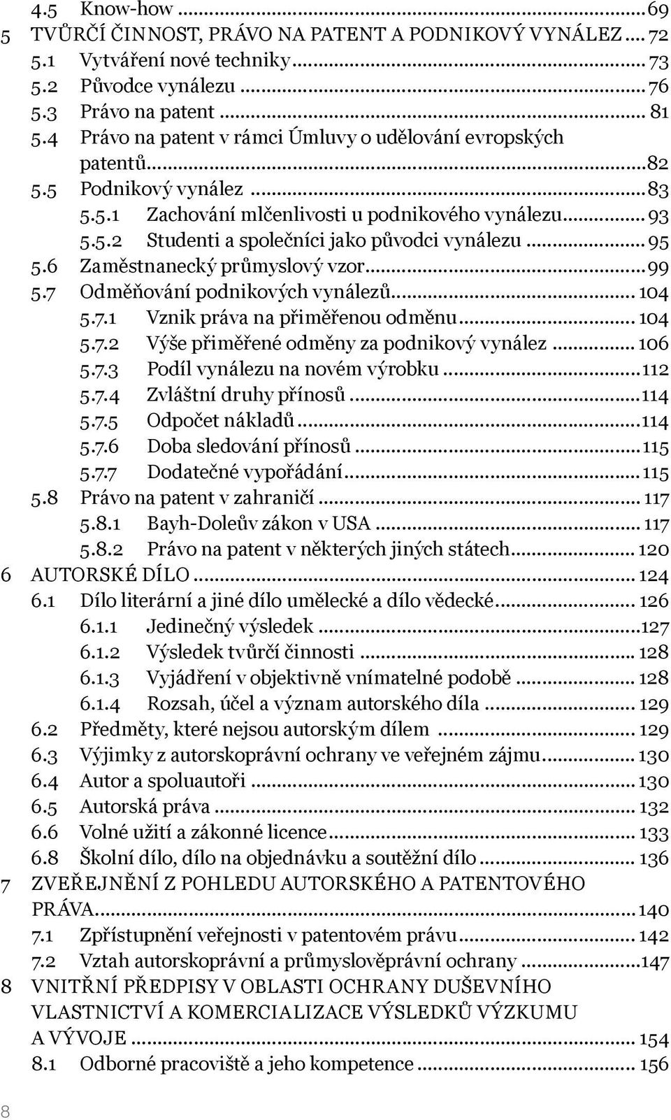 .. 95 5.6 Zaměstnanecký průmyslový vzor...99 5.7 Odměňování podnikových vynálezů... 104 5.7.1 Vznik práva na přiměřenou odměnu... 104 5.7.2 Výše přiměřené odměny za podnikový vynález... 106 5.7.3 Podíl vynálezu na novém výrobku.
