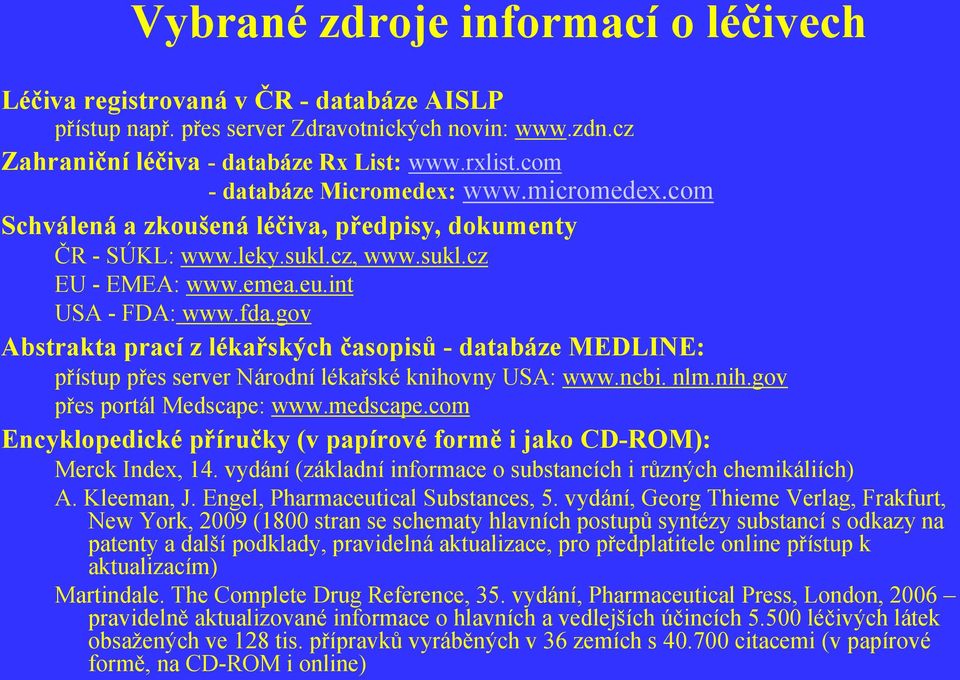 gov Abstrakta prací z lékařských časopisů - databáze MEDLINE: přístup přes server Národní lékařské knihovny USA: www.ncbi. nlm.nih.gov přes portál Medscape: www.medscape.