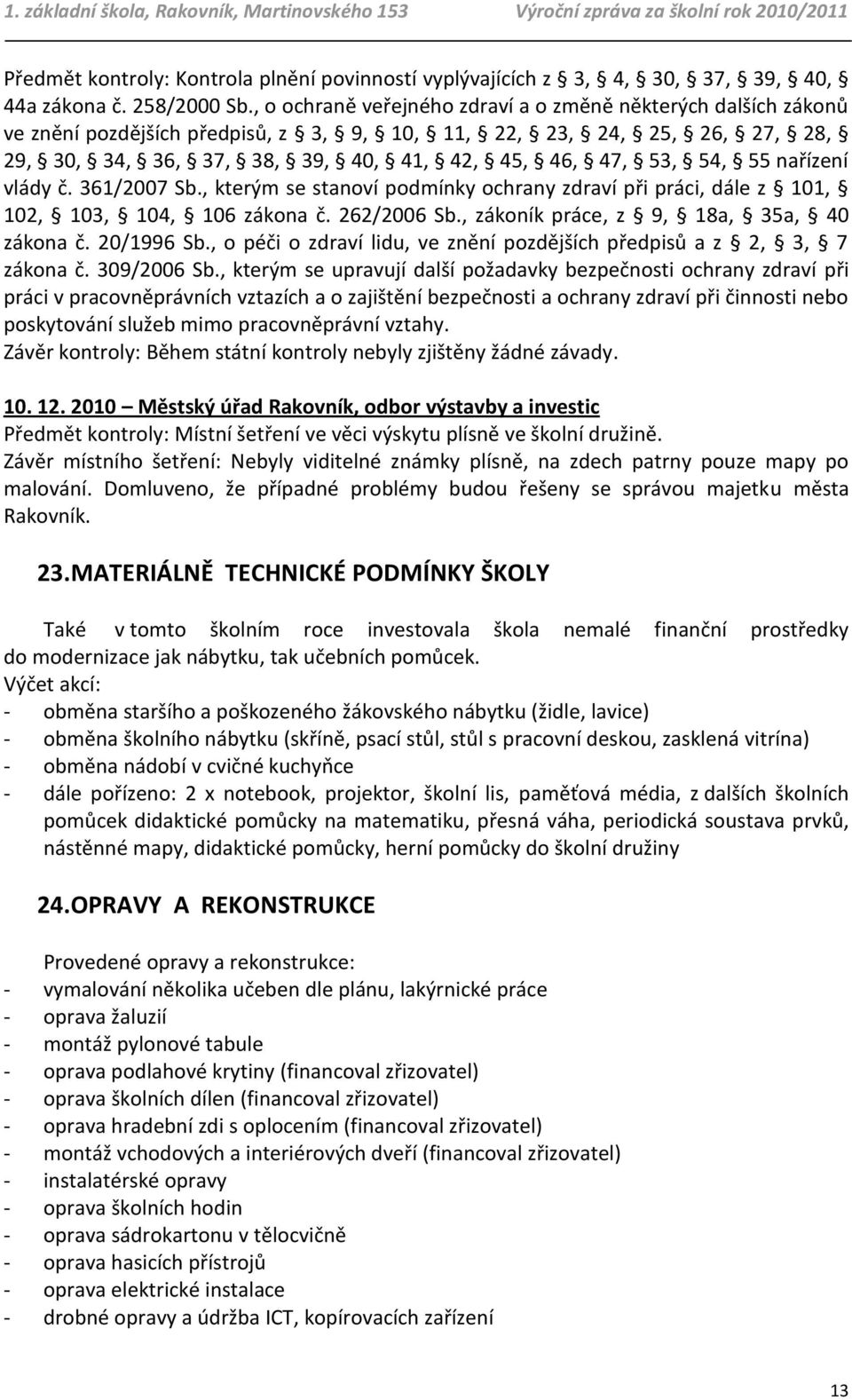 55 nařízení vlády č. 361/2007 Sb., kterým se stanoví podmínky ochrany zdraví při práci, dále z 101, 102, 103, 104, 106 zákona č. 262/2006 Sb., zákoník práce, z 9, 18a, 35a, 40 zákona č. 20/1996 Sb.