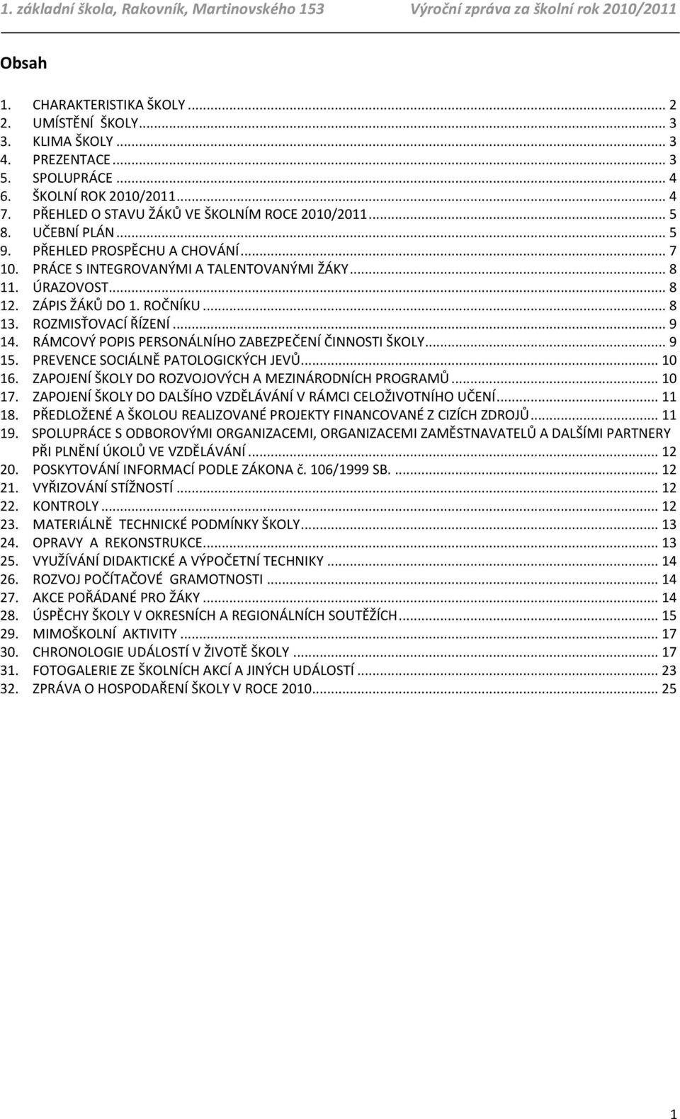 RÁMCOVÝ POPIS PERSONÁLNÍHO ZABEZPEČENÍ ČINNOSTI ŠKOLY... 9 15. PREVENCE SOCIÁLNĚ PATOLOGICKÝCH JEVŮ... 10 16. ZAPOJENÍ ŠKOLY DO ROZVOJOVÝCH A MEZINÁRODNÍCH PROGRAMŮ... 10 17.