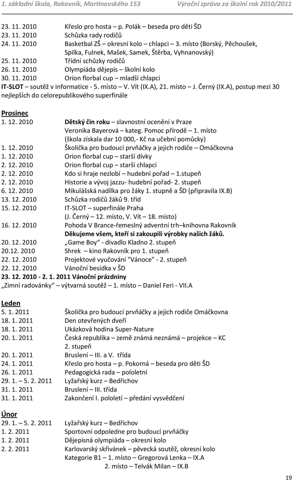 A), postup mezi 30 nejlepších do celorepublikového superfinále Prosinec 1. 12. 2010 Dětský čin roku slavnostní ocenění v Praze Veronika Bayerová kateg.