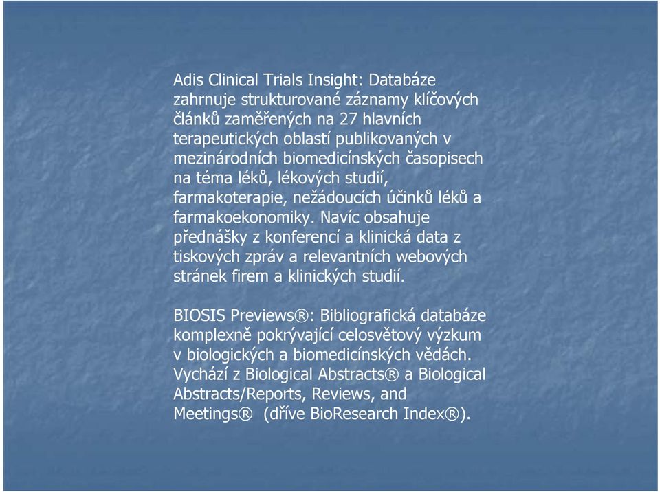 Navíc obsahuje přednášky z konferencí a klinická data z tiskových zpráv a relevantních webových stránek firem a klinických studií.