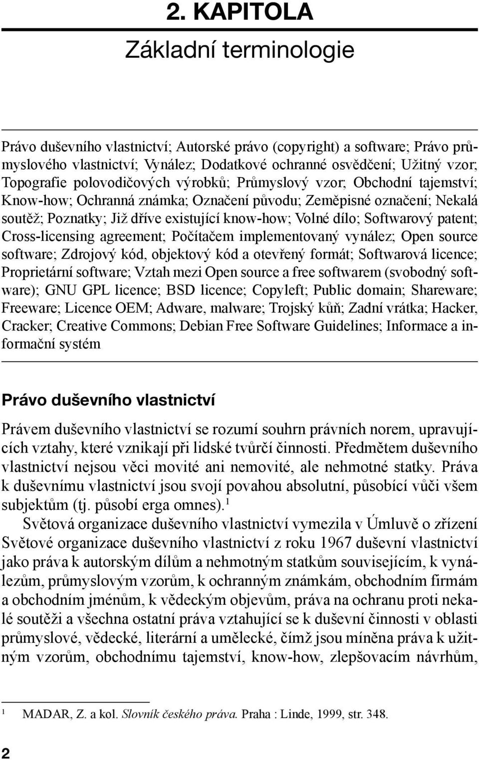 Softwarový patent; Cross-licensing agreement; Počítačem implementovaný vynález; Open source software; Zdrojový kód, objektový kód a otevřený formát; Softwarová licence; Proprietární software; Vztah