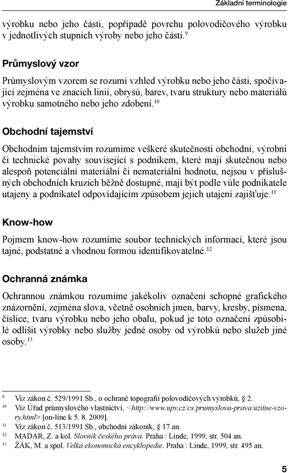 10 Obchodní tajemství Obchodním tajemstvím rozumíme veškeré skutečnosti obchodní, výrobní či technické povahy související s podnikem, které mají skutečnou nebo alespoň potenciální materiální či