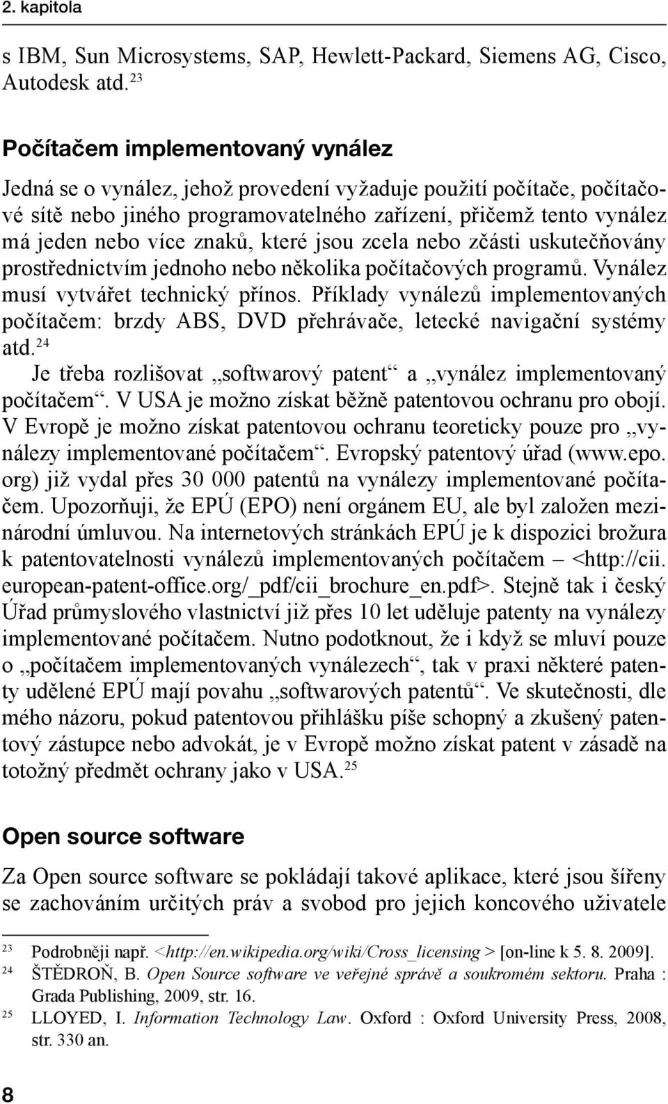 znaků, které jsou zcela nebo zčásti uskutečňovány prostřednictvím jednoho nebo několika počítačových programů. Vynález musí vytvářet technický přínos.