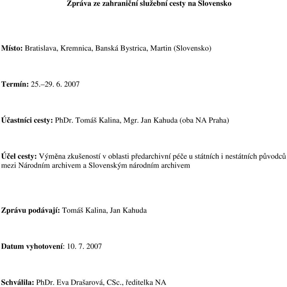 Jan Kahuda (oba NA Praha) Účel cesty: Výměna zkušeností v oblasti předarchivní péče u státních i nestátních původců