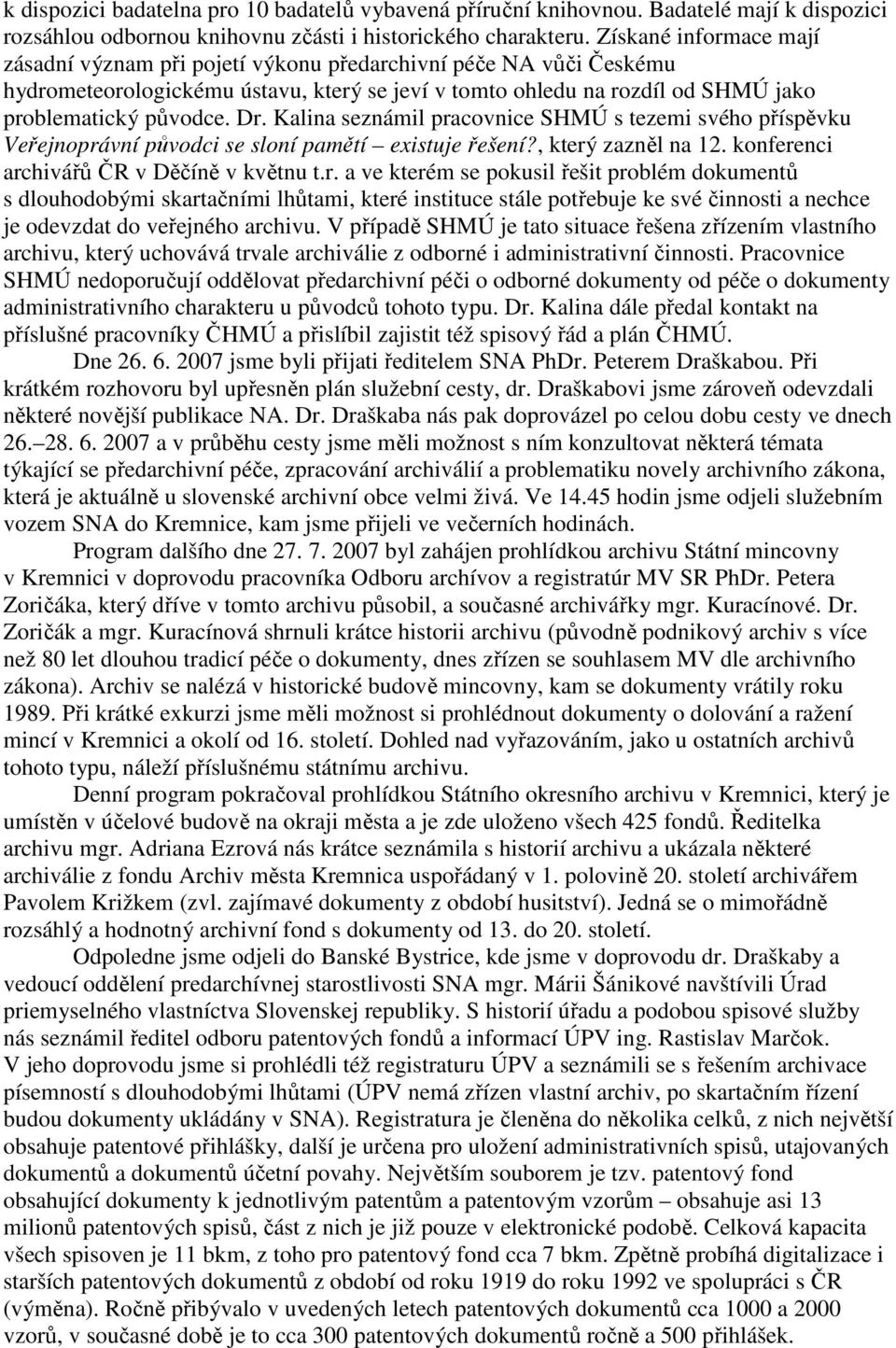 Kalina seznámil pracovnice SHMÚ s tezemi svého příspěvku Veřejnoprávní původci se sloní pamětí existuje řešení?, který zazněl na 12. konferenci archivářů ČR v Děčíně v květnu t.r. a ve kterém se pokusil řešit problém dokumentů s dlouhodobými skartačními lhůtami, které instituce stále potřebuje ke své činnosti a nechce je odevzdat do veřejného archivu.