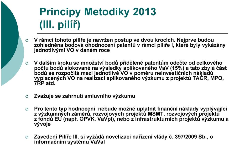 alokované na výsledky aplikovaného VaV (15%) a tato zbylá část bodů se rozpočítá mezi jednotlivé VO v poměru neinvestičních nákladů vyplacených VO na realizaci aplikovaného výzkumu z projektů TAČR,