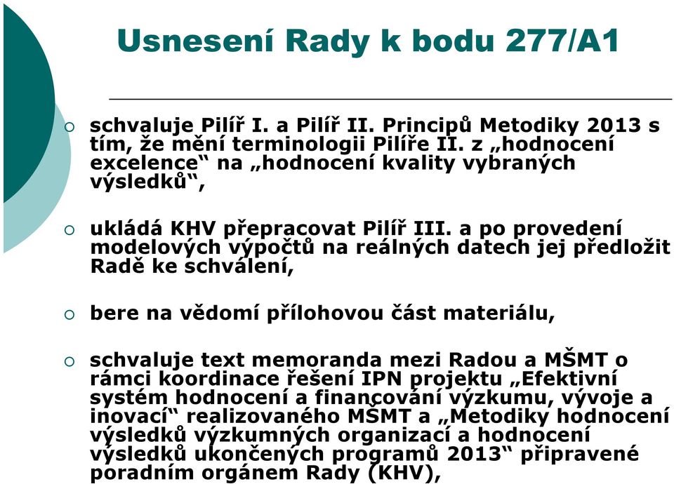 a po provedení modelových výpočtů na reálných datech jej předložit Radě ke schválení, bere na vědomí přílohovou část materiálu, schvaluje text memoranda mezi