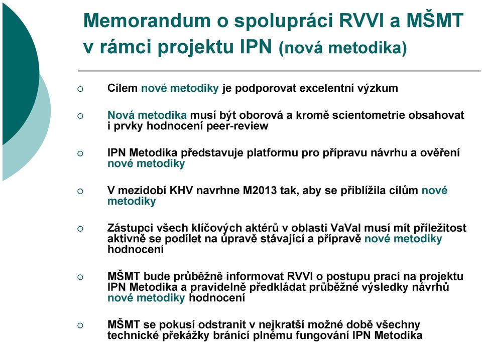 klíčových aktérů v oblasti VaVaI musí mít příležitost aktivně se podílet na úpravě stávající a přípravě nové metodiky hodnocení MŠMT bude průběžně informovat RVVI o postupu prací na projektu